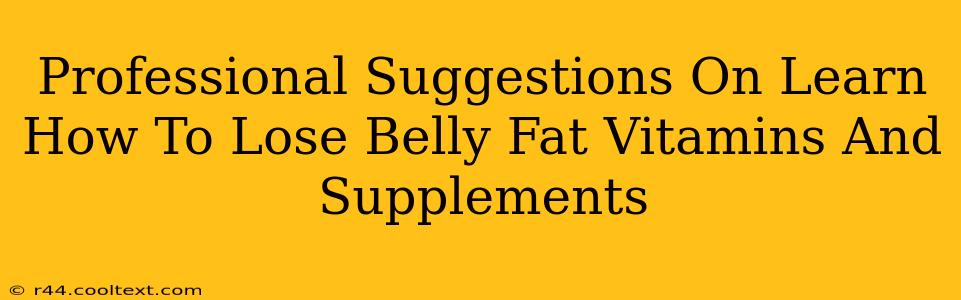 Professional Suggestions On Learn How To Lose Belly Fat Vitamins And Supplements