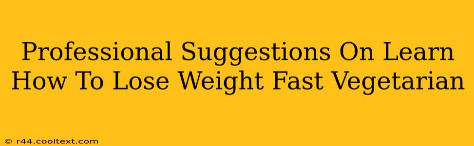 Professional Suggestions On Learn How To Lose Weight Fast Vegetarian