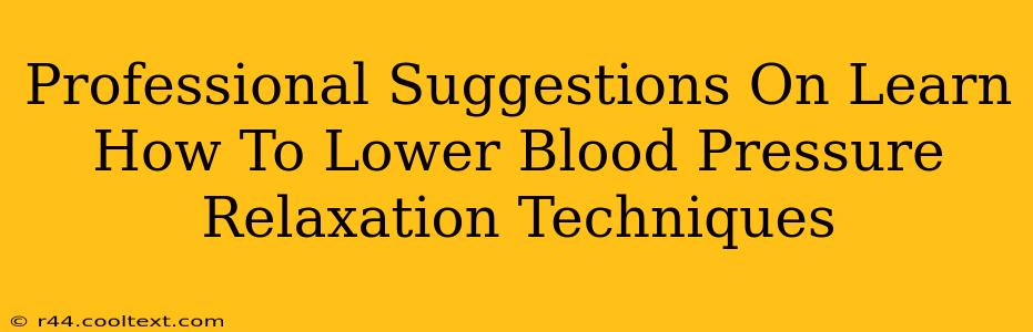 Professional Suggestions On Learn How To Lower Blood Pressure Relaxation Techniques