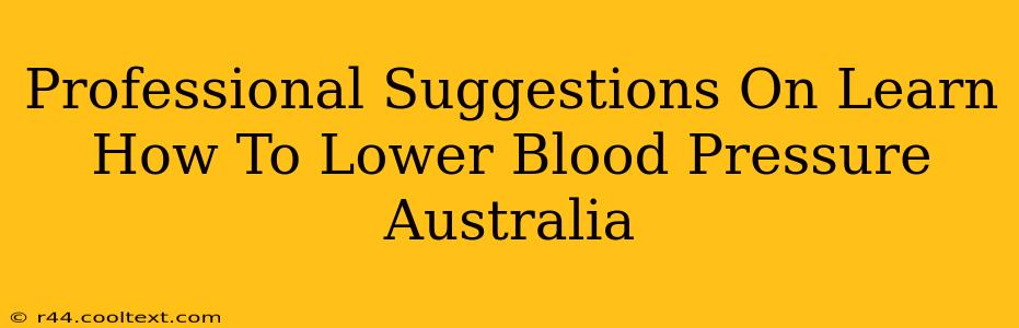 Professional Suggestions On Learn How To Lower Blood Pressure Australia