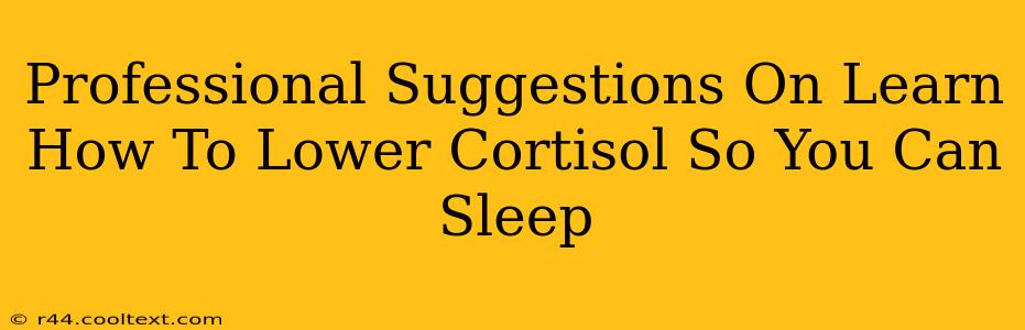 Professional Suggestions On Learn How To Lower Cortisol So You Can Sleep