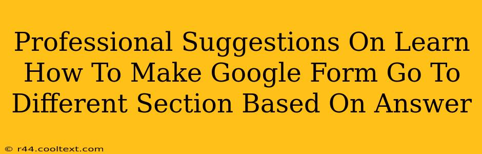 Professional Suggestions On Learn How To Make Google Form Go To Different Section Based On Answer