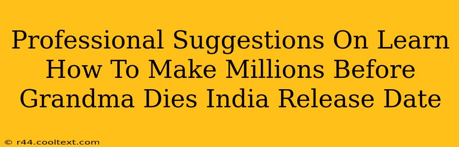 Professional Suggestions On Learn How To Make Millions Before Grandma Dies India Release Date