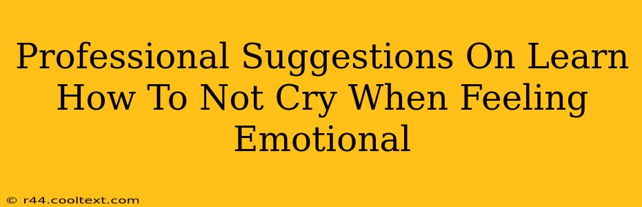 Professional Suggestions On Learn How To Not Cry When Feeling Emotional