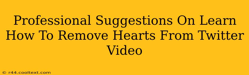 Professional Suggestions On Learn How To Remove Hearts From Twitter Video