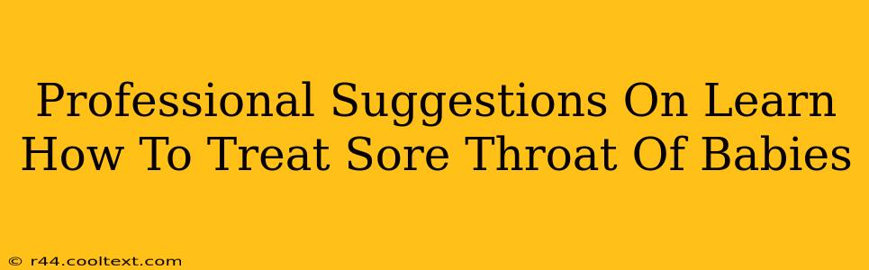 Professional Suggestions On Learn How To Treat Sore Throat Of Babies