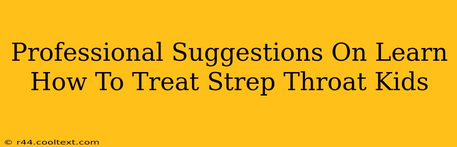 Professional Suggestions On Learn How To Treat Strep Throat Kids