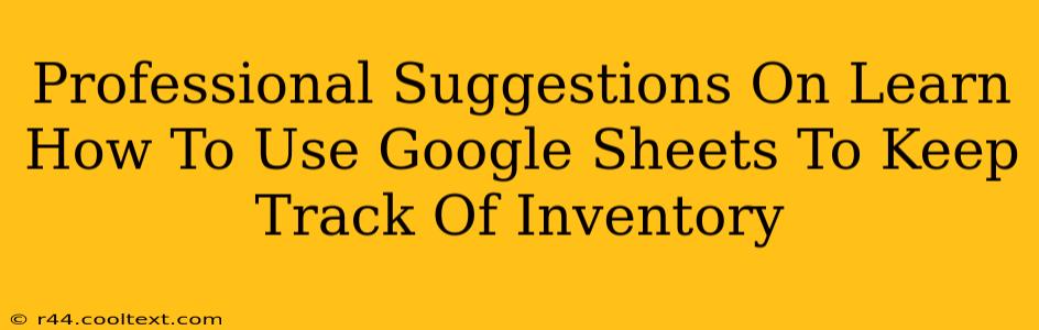 Professional Suggestions On Learn How To Use Google Sheets To Keep Track Of Inventory