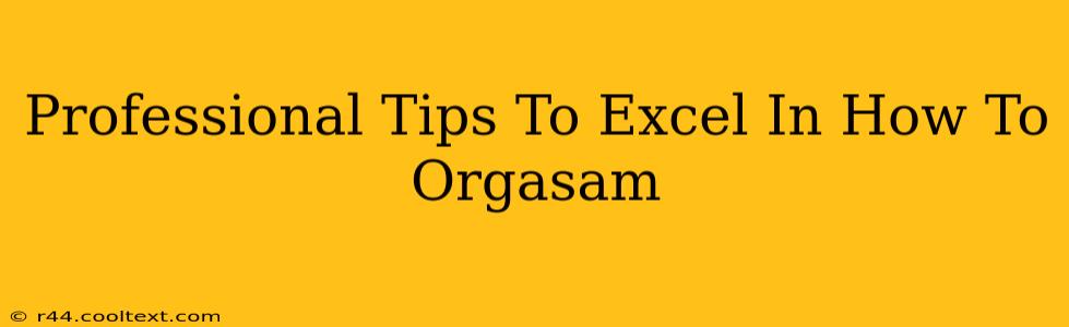 Professional Tips To Excel In How To Orgasam