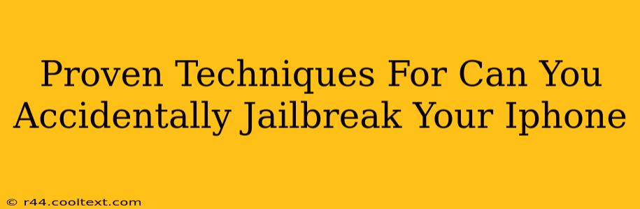 Proven Techniques For Can You Accidentally Jailbreak Your Iphone