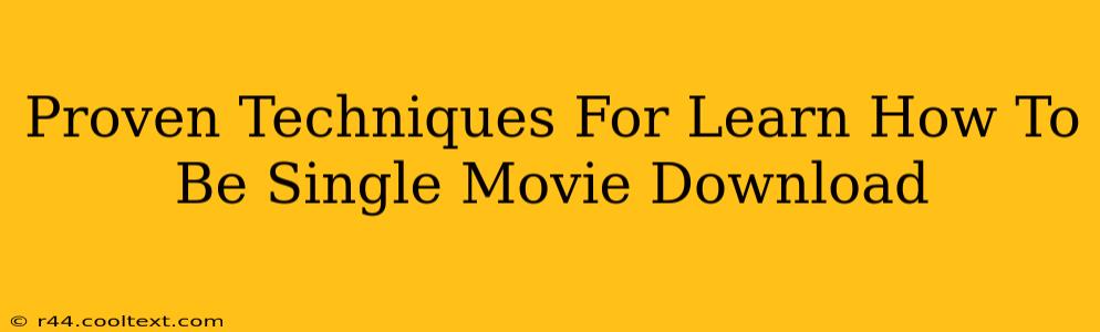 Proven Techniques For Learn How To Be Single Movie Download