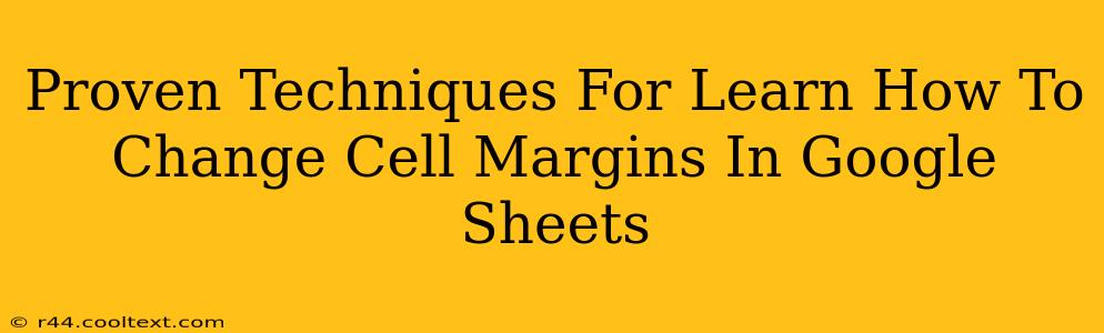 Proven Techniques For Learn How To Change Cell Margins In Google Sheets