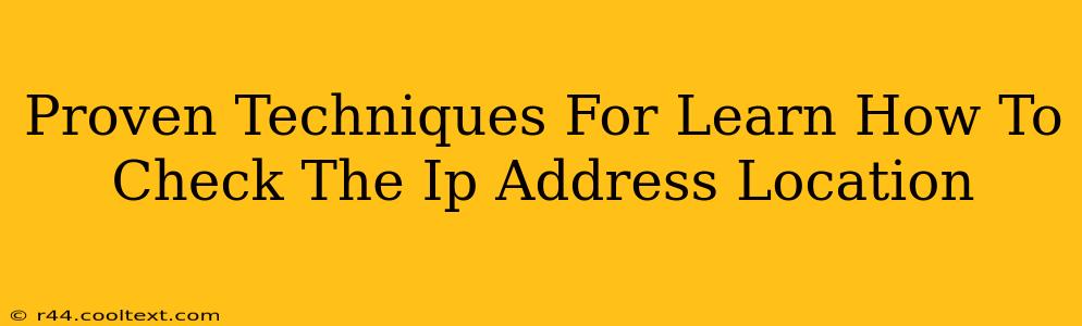 Proven Techniques For Learn How To Check The Ip Address Location