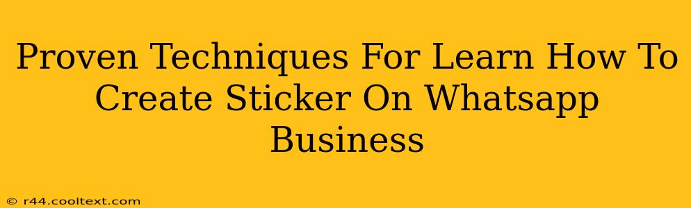 Proven Techniques For Learn How To Create Sticker On Whatsapp Business