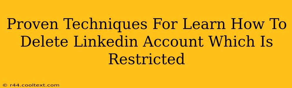 Proven Techniques For Learn How To Delete Linkedin Account Which Is Restricted