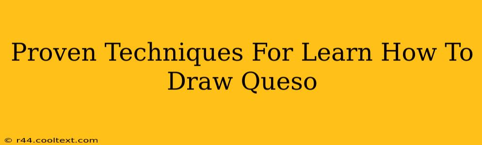 Proven Techniques For Learn How To Draw Queso