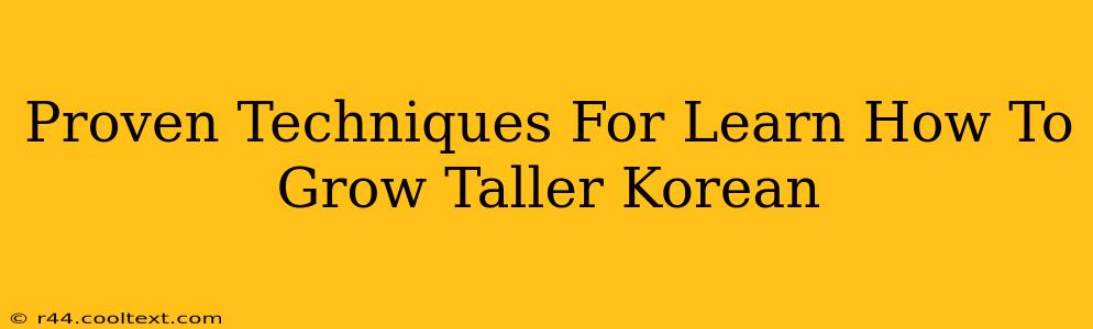 Proven Techniques For Learn How To Grow Taller Korean