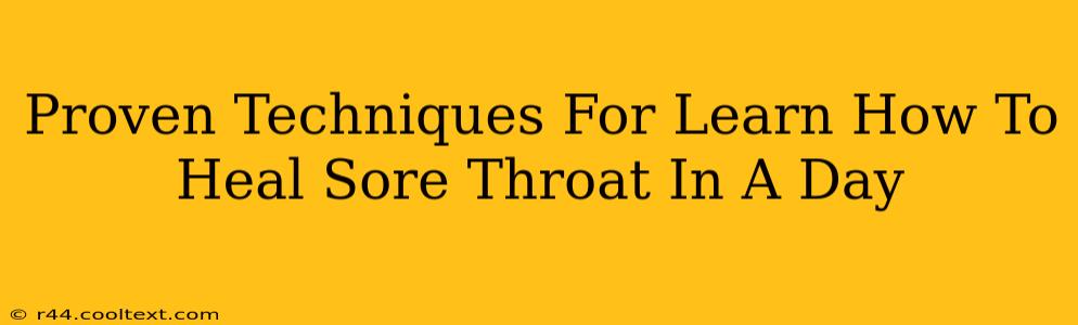 Proven Techniques For Learn How To Heal Sore Throat In A Day