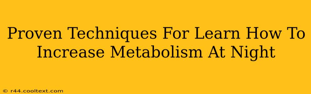 Proven Techniques For Learn How To Increase Metabolism At Night