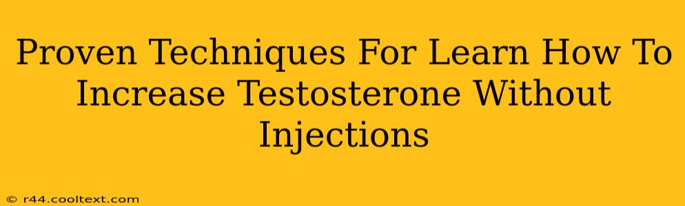 Proven Techniques For Learn How To Increase Testosterone Without Injections