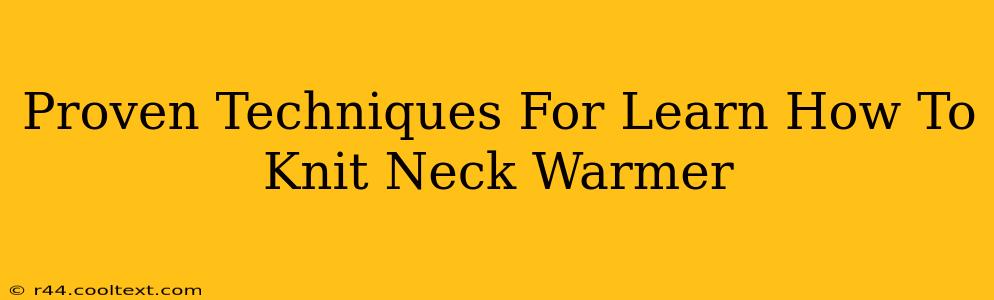 Proven Techniques For Learn How To Knit Neck Warmer