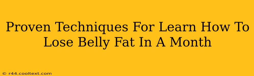 Proven Techniques For Learn How To Lose Belly Fat In A Month