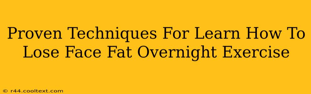 Proven Techniques For Learn How To Lose Face Fat Overnight Exercise