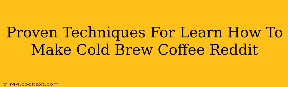 Proven Techniques For Learn How To Make Cold Brew Coffee Reddit