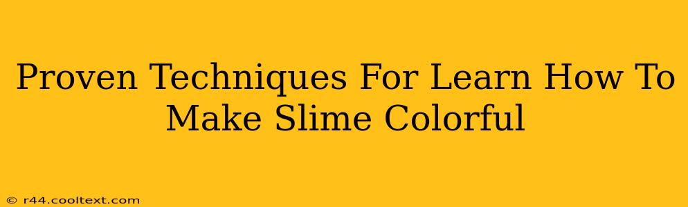 Proven Techniques For Learn How To Make Slime Colorful