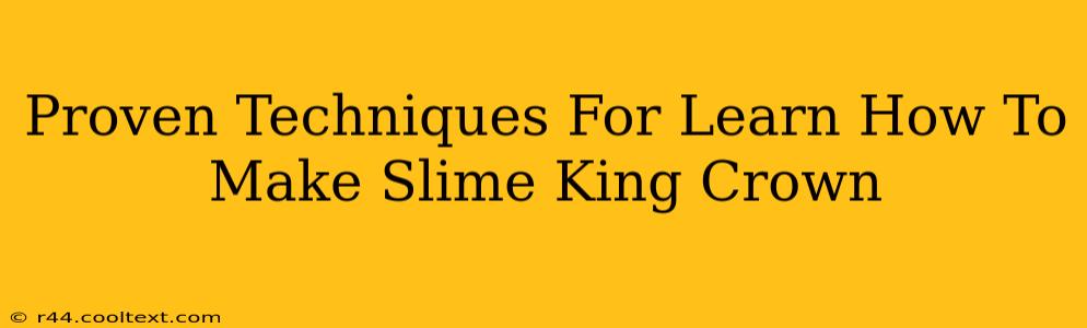 Proven Techniques For Learn How To Make Slime King Crown