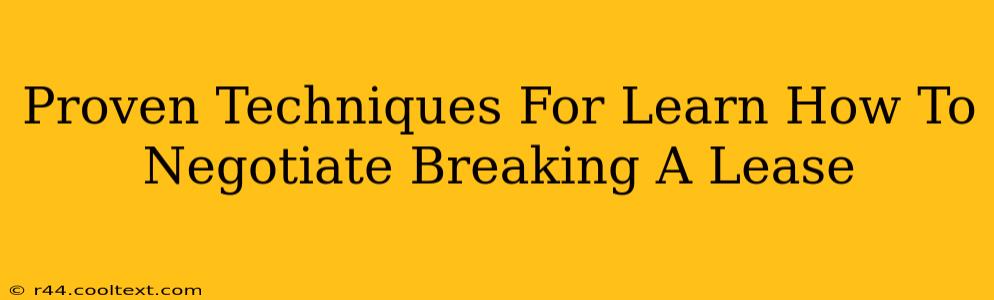 Proven Techniques For Learn How To Negotiate Breaking A Lease