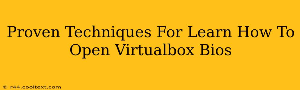 Proven Techniques For Learn How To Open Virtualbox Bios