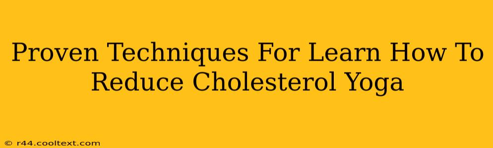 Proven Techniques For Learn How To Reduce Cholesterol Yoga