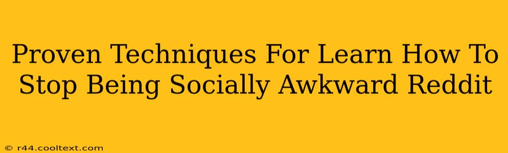 Proven Techniques For Learn How To Stop Being Socially Awkward Reddit