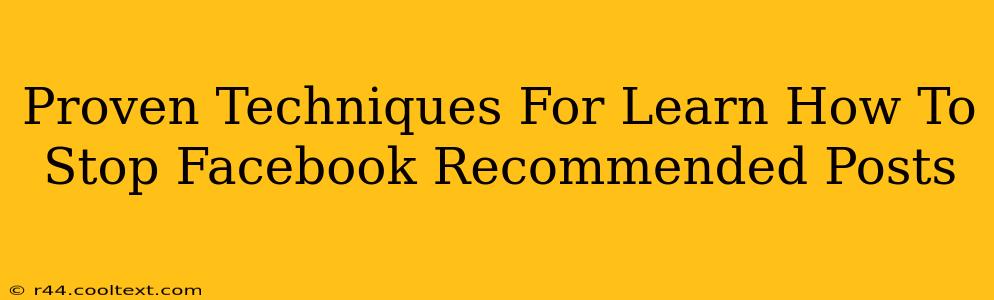 Proven Techniques For Learn How To Stop Facebook Recommended Posts