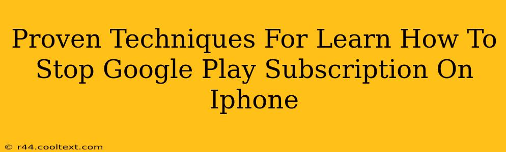 Proven Techniques For Learn How To Stop Google Play Subscription On Iphone