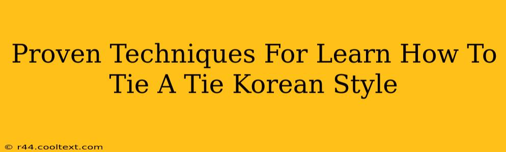 Proven Techniques For Learn How To Tie A Tie Korean Style