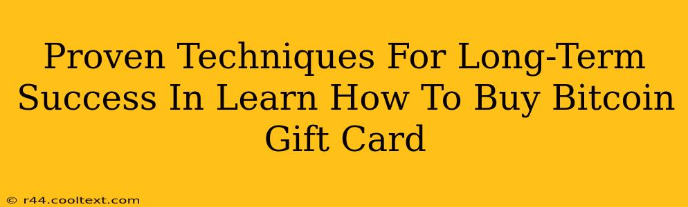 Proven Techniques For Long-Term Success In Learn How To Buy Bitcoin Gift Card