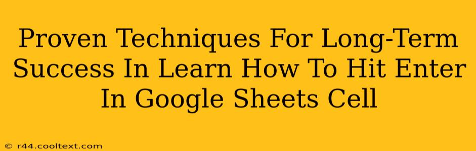 Proven Techniques For Long-Term Success In Learn How To Hit Enter In Google Sheets Cell