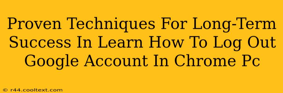 Proven Techniques For Long-Term Success In Learn How To Log Out Google Account In Chrome Pc