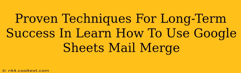 Proven Techniques For Long-Term Success In Learn How To Use Google Sheets Mail Merge