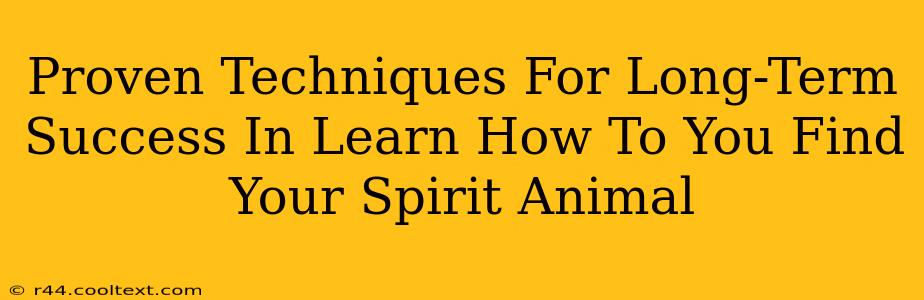 Proven Techniques For Long-Term Success In Learn How To You Find Your Spirit Animal