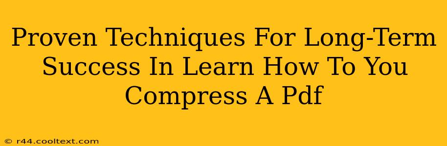 Proven Techniques For Long-Term Success In Learn How To You Compress A Pdf