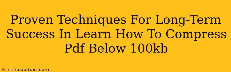 Proven Techniques For Long-Term Success In Learn How To Compress Pdf Below 100kb