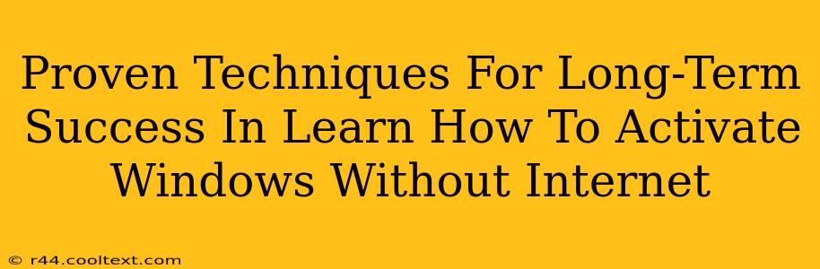 Proven Techniques For Long-Term Success In Learn How To Activate Windows Without Internet