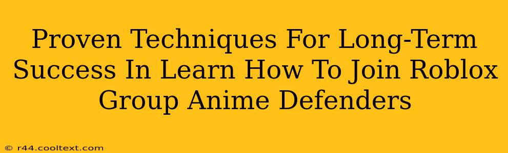 Proven Techniques For Long-Term Success In Learn How To Join Roblox Group Anime Defenders