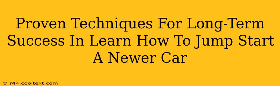 Proven Techniques For Long-Term Success In Learn How To Jump Start A Newer Car