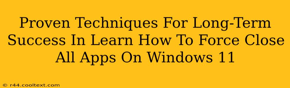 Proven Techniques For Long-Term Success In Learn How To Force Close All Apps On Windows 11