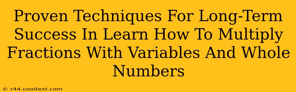 Proven Techniques For Long-Term Success In Learn How To Multiply Fractions With Variables And Whole Numbers