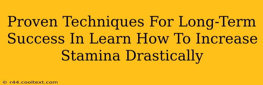 Proven Techniques For Long-Term Success In Learn How To Increase Stamina Drastically